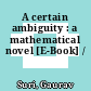 A certain ambiguity : a mathematical novel [E-Book] /