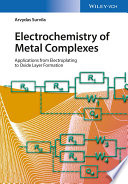 Electrochemistry of metal complexes : applications from electroplating to oxide layer formation [E-Book] /