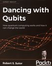 Dancing with Qubits : how quantum computing works and how it can change the world /