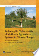 Reducing the vulnerability of Moldova's agricultural systems to climate change : impact assessment and adaptation options [E-Book] /