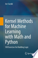Kernel Methods for Machine Learning with Math and Python [E-Book] : 100 Exercises for Building Logic /