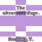 The ultracentrifuge.