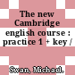 The new Cambridge english course : practice 1 + key /