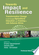 Towards impact and resilience : transformative change in and through agricultural education and training in Sub-Saharan Africa [E-Book] /