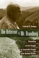 The Bitterroot & Mr. Brandborg : clearcutting and the struggle for sustainable forestry in the northern Rockies [E-Book] /