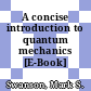 A concise introduction to quantum mechanics [E-Book] /