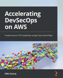 Accelerating DevSecOps on AWS : create secure CI/CD pipelines using Chaos and AIOps [E-Book] /