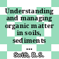 Understanding and managing organic matter in soils, sediments and waters /