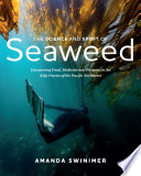 The science and spirit of seaweed : discovering food, medicine and purpose in the kelp forests of the Pacific Northwest [E-Book] /