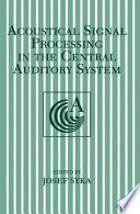 Acoustical signal processing in the central auditory system : [proceedings of an International Symposium held in Prague, Czech Republic, September 4-7, 1996 /
