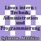 Linux intern : Technik, Administration und Programmierung /