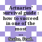 Actuaries' survival guide : how to succeed in one of the most desirable professions [E-Book] /