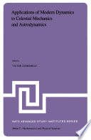 Applications of Modern Dynamics to Celestial Mechanics and Astrodynamics [E-Book] : Proceedings of the NATO Advanced Study Institute held at Cortina d’Ampezzo, Italy, August 2–14, 1981 /