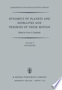 Dynamics of Planets and Satellites and Theories of Their Motion [E-Book] : Proceedings of the 41st Colloquium of the International Astronomical Union Held in Cambridge, England, 17–19 August 1976 /