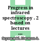 Progress in infrared spectroscopy . 2 based on lectures from the Sixth and Seventh Annual Infrared Spectroscopy Institutes, held at Canisius College, Buffalo, New York, 1962 and 1963 /
