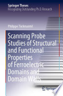 Scanning Probe Studies of Structural and Functional Properties of Ferroelectric Domains and Domain Walls [E-Book] /