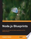 Node.js Blueprints : develop stunning web and desktop applications with the definitive Node.js [E-Book] /