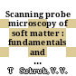 Scanning probe microscopy of soft matter : fundamentals and practices [E-Book] /