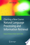 Charting a New Course: Natural Language Processing and Information Retrieval [E-Book] : Essays in Honour of Karen Spärck Jones /