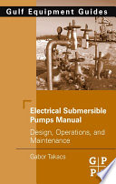 Electrical submersible pumps manual [E-Book] : design, operations, and maintenance /