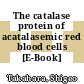 The catalase protein of acatalasemic red blood cells [E-Book]