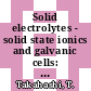 Solid electrolytes - solid state ionics and galvanic cells: proceedings of the international meeting. 0003 : Tokyo, 15.09.80-19.09.80.