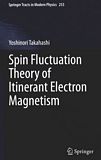 Spin fluctuation theory of itinerant electron magnetism /