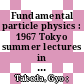 Fundamental particle physics : 1967 Tokyo summer lectures in theoretical physics /