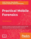 Practical mobile forensics : a hands-on guide to mastering mobile forensics for the iOS, Android, and the Windows Phone platforms [E-Book] /