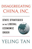 Disaggregating China, Inc. : state strategies in the liberal economic order [E-Book] /