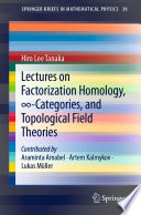 Lectures on Factorization Homology, -Categories, and Topological Field Theories [E-Book] /