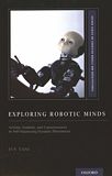 Exploring robotic minds : actions, symbols, and consciousness as self-organizing dynamic phenomena /