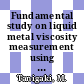 Fundamental study on liquid metal viscosity measurement using oscillating crucible method.