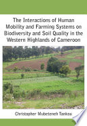 The interactions of human mobility and farming systems on biodiversity and soil quality in the western highlands of Cameroon [E-Book] /