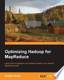 Optimizing hadoop for MapReduce : learn how to configure your hadoop cluster to run optimal MapReduce jobs [E-Book] /