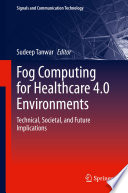 Fog Computing for Healthcare 4.0 Environments [E-Book] : Technical, Societal, and Future Implications /