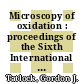 Microscopy of oxidation : proceedings of the Sixth International Conference on the Microscopy of Oxidation, University of Birmingham, England, 4th-6th April 2005 /