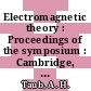 Electromagnetic theory : Proceedings of the symposium : Cambridge, MA, 29.07.48-31.07.48 /