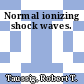 Normal ionizing shock waves.