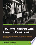 iOS development with Xamarin cookbook : over 100 exciting recipes to help you develop iOS applications with Xamarin [E-Book] /