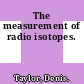 The measurement of radio isotopes.