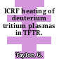 ICRF heating of deuterium tritium plasmas in TFTR.
