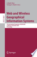 Web and Wireless Geographical Information Systems [E-Book] : 7th International Symposium, W2GIS 2007, Cardiff, UK, November 28-29, 2007. Proceedings /