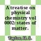 A treatise on physical chemistry vol 0002: states of matter.