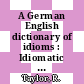 A German English dictionary of idioms : Idiomatic and figurative German expressions with English translations.