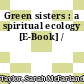 Green sisters : a spiritual ecology [E-Book] /