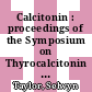 Calcitonin : proceedings of the Symposium on Thyrocalcitonin and the C Cells : London, 17-20 July 1967.