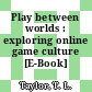 Play between worlds : exploring online game culture [E-Book] /