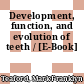 Development, function, and evolution of teeth / [E-Book]