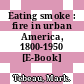 Eating smoke : fire in urban America, 1800-1950 [E-Book] /